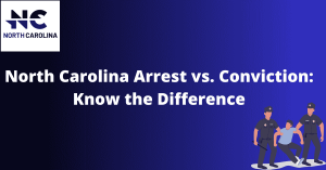 North Carolina Arrest vs. Conviction: Know the Difference
